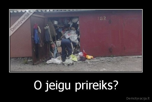 O jeigu prireiks?
