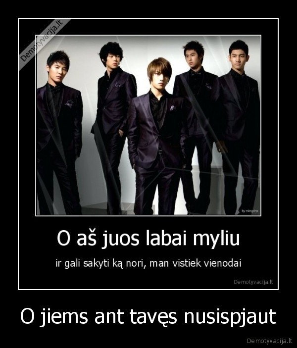 O jiems ant tavęs nusispjaut