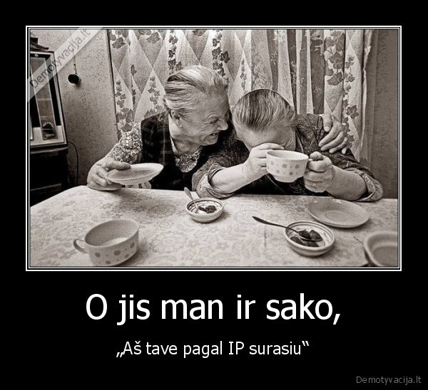 O jis man ir sako,