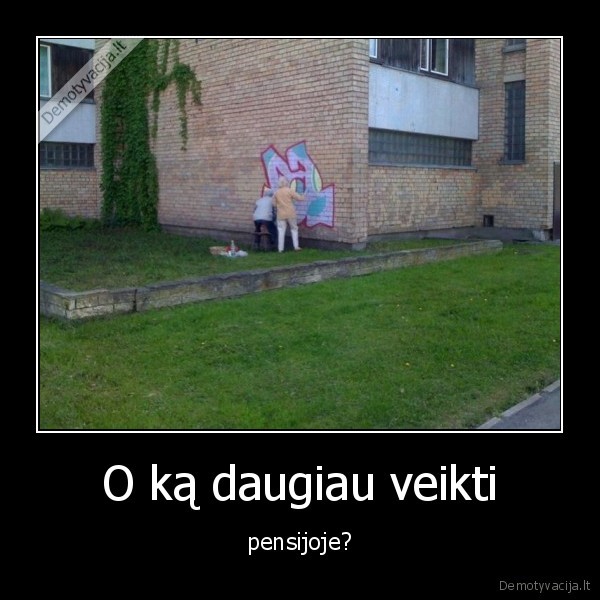 O ką daugiau veikti