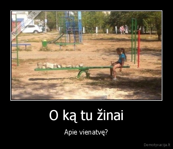 vienisa, mergaite,neturi, su, kuo, zaisti