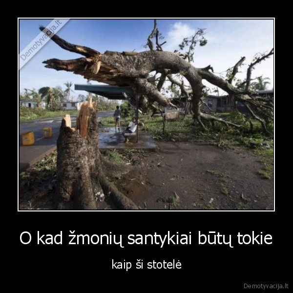 O kad žmonių santykiai būtų tokie