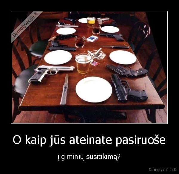 O kaip jūs ateinate pasiruoše