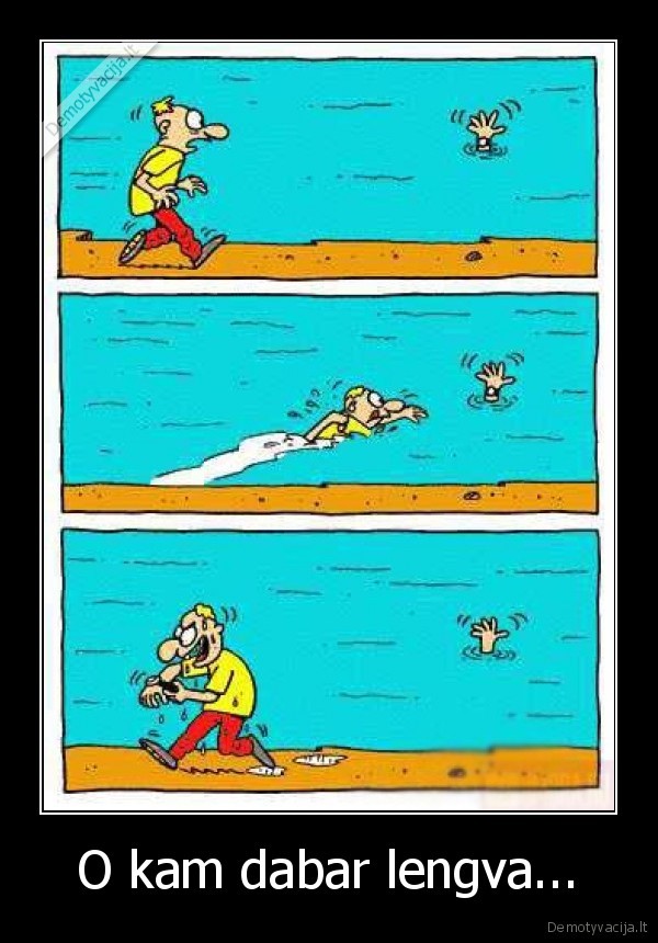 O kam dabar lengva...