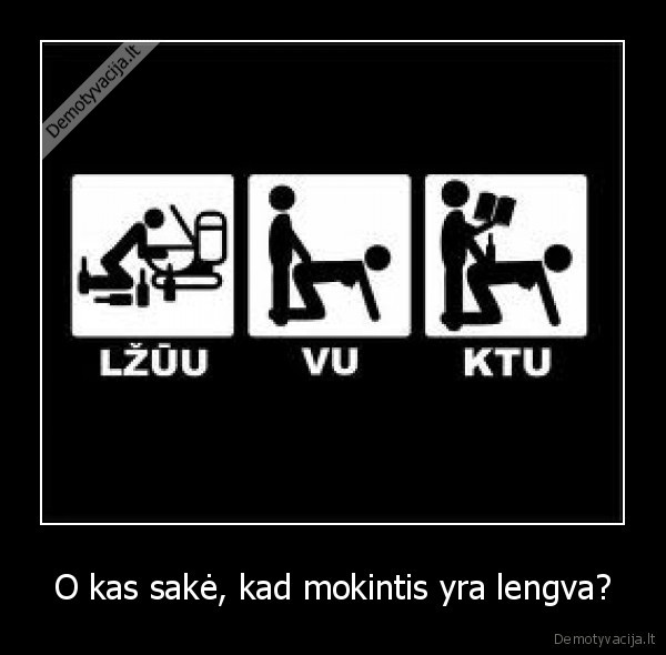 O kas sakė, kad mokintis yra lengva?