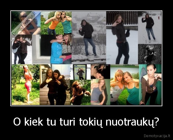 O kiek tu turi tokių nuotraukų?