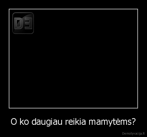 O ko daugiau reikia mamytėms?