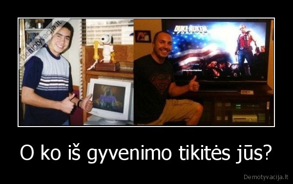 O ko iš gyvenimo tikitės jūs?