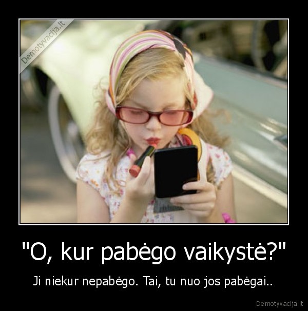 "O, kur pabėgo vaikystė?"