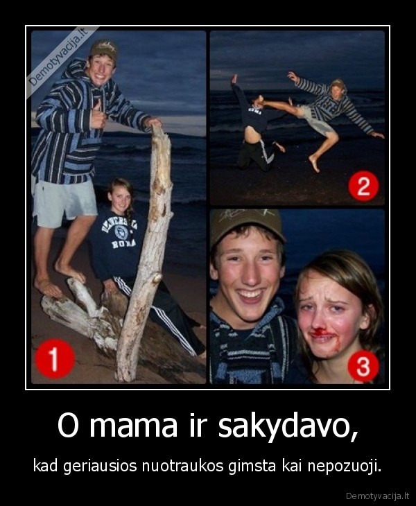 O mama ir sakydavo,