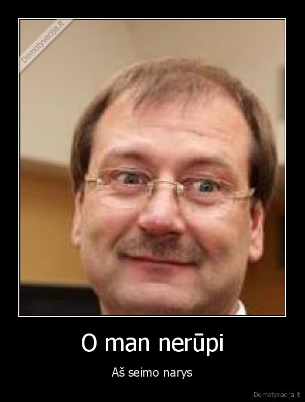 O man nerūpi