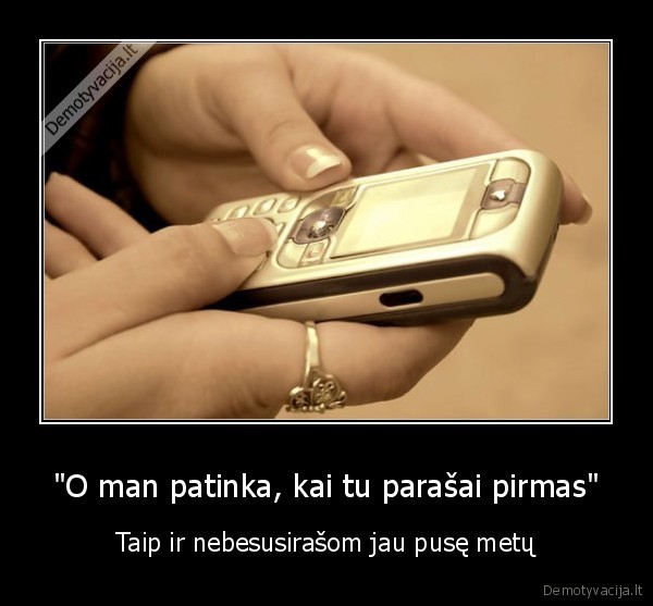 jei, jau, taip, myli,tai, ble, nelauk,kol, jis, tau, parasys, pirmas,o, imk, ir, parasyk, jam