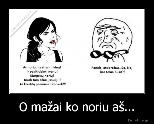 O mažai ko noriu aš...