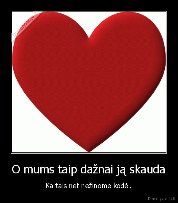 O mums taip dažnai ją skauda