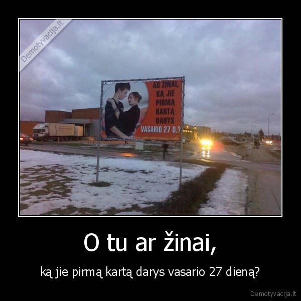 O tu ar žinai,