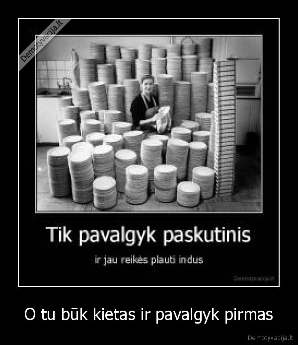 O tu būk kietas ir pavalgyk pirmas