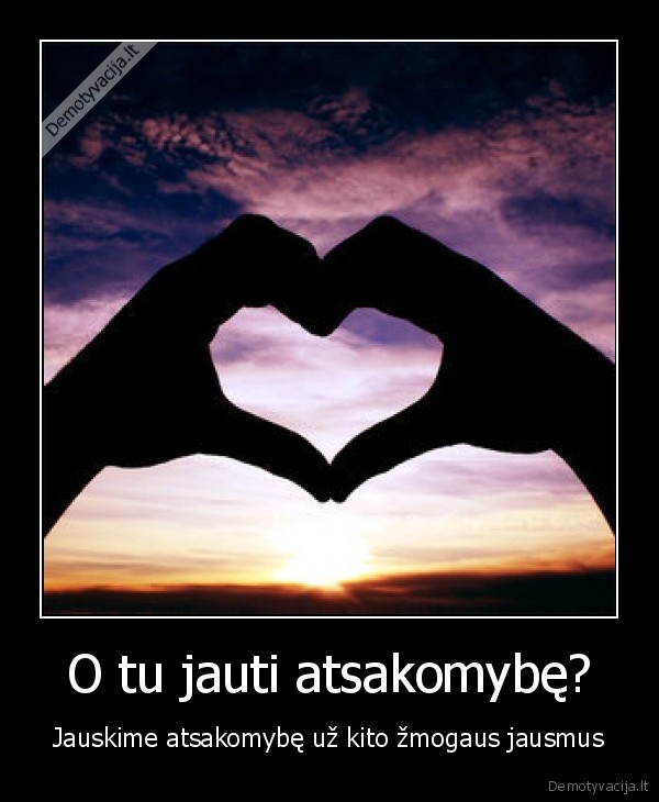 O tu jauti atsakomybę?