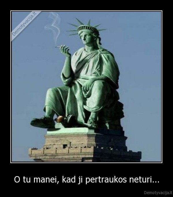 O tu manei, kad ji pertraukos neturi...