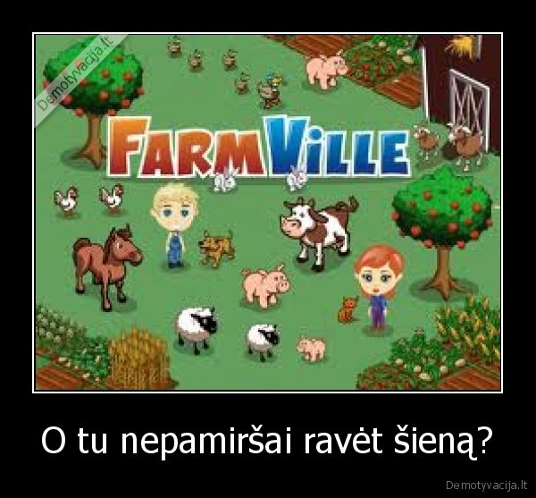 O tu nepamiršai ravėt šieną?
