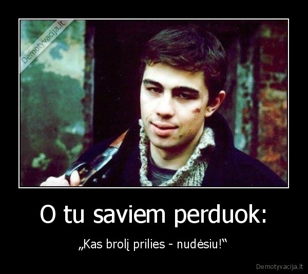 O tu saviem perduok: