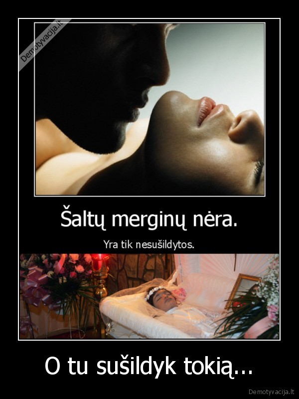 O tu sušildyk tokią...
