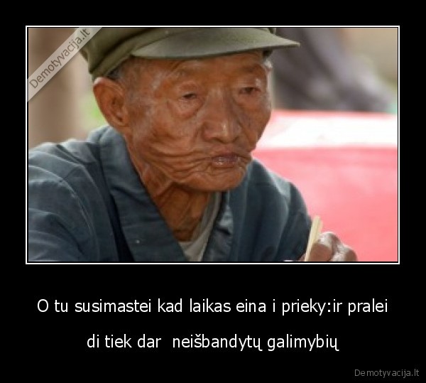 O tu susimastei kad laikas eina i prieky:ir pralei