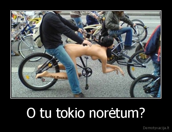 O tu tokio norėtum?