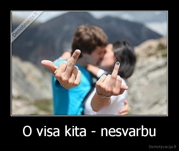 O visa kita - nesvarbu