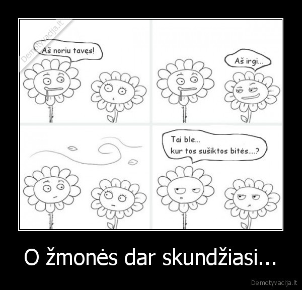 O žmonės dar skundžiasi...