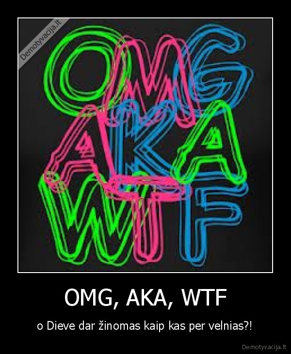 OMG, AKA, WTF