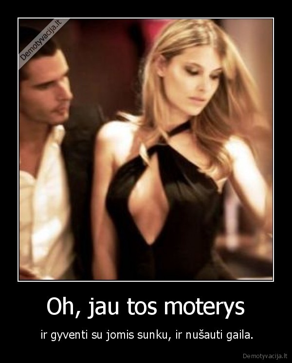 Oh, jau tos moterys