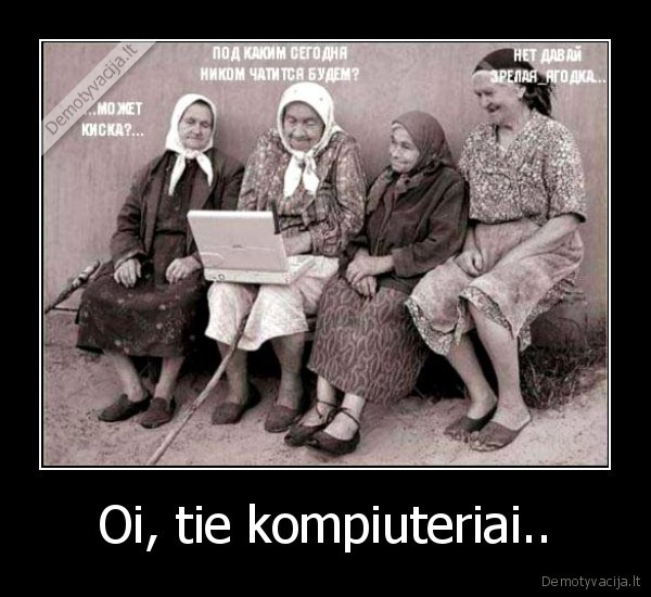 Oi, tie kompiuteriai..