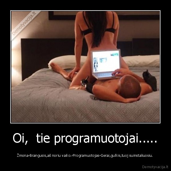 Oi,  tie programuotojai.....