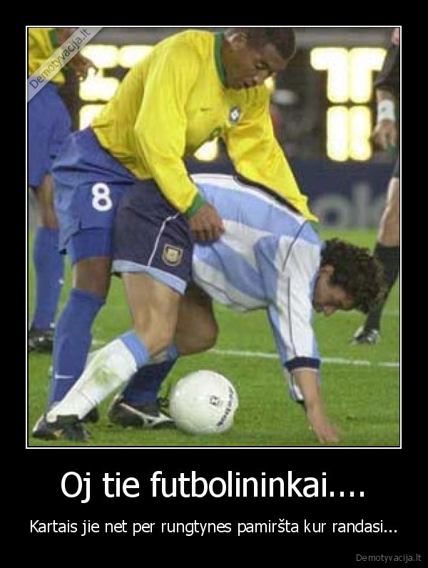 Oj tie futbolininkai....