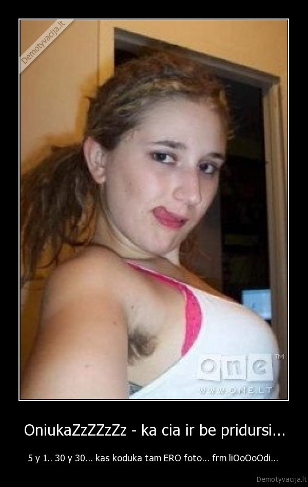OniukaZzZZzZz - ka cia ir be pridursi...