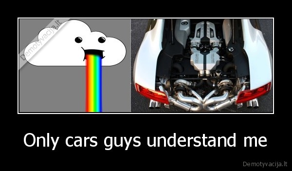 Only cars guys understand me