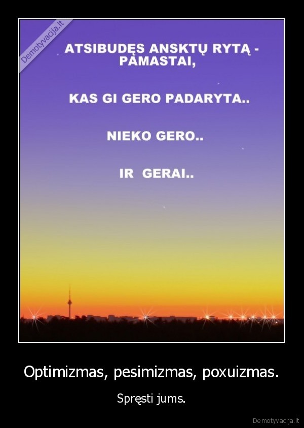 optimizmas,pesimizmas,poxuizmas,logika,teisybe,rytas,buk, kuo, nori, buti
