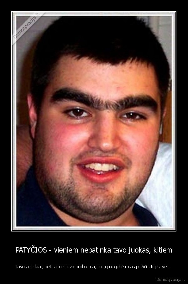 PATYČIOS - vieniem nepatinka tavo juokas, kitiem