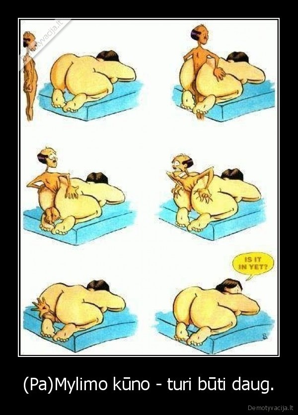 (Pa)Mylimo kūno - turi būti daug.