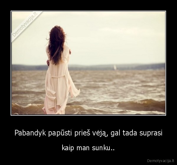 Pabandyk papūsti prieš vėją, gal tada suprasi