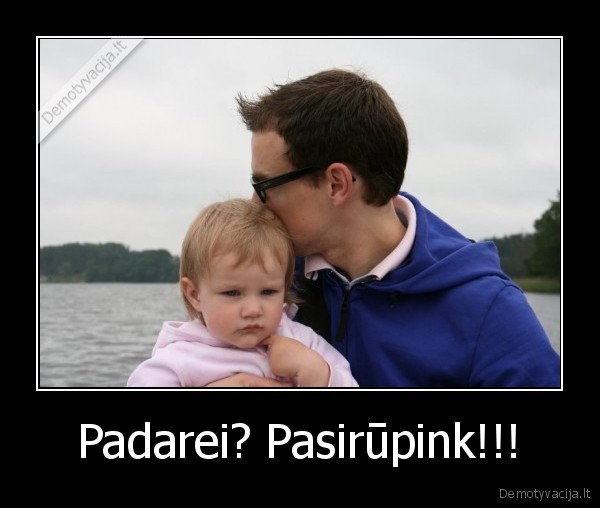 Padarei? Pasirūpink!!!