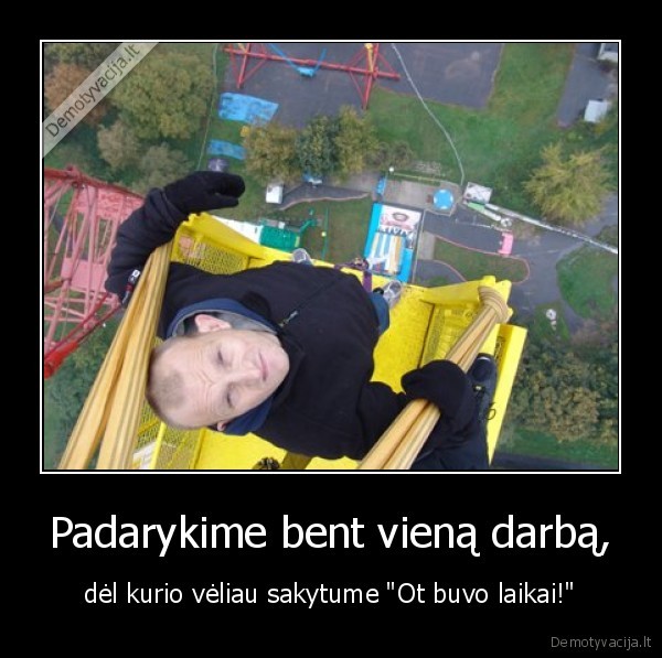 Padarykime bent vieną darbą,