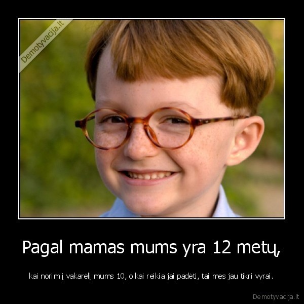 Pagal mamas mums yra 12 metų,