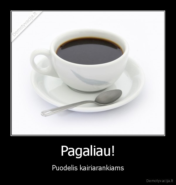 Pagaliau!
