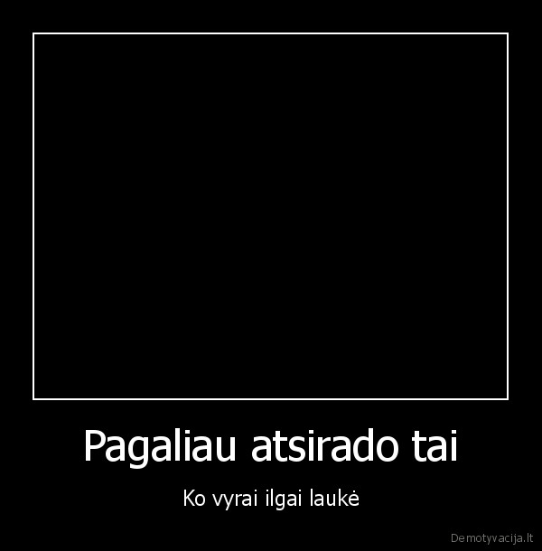 Pagaliau atsirado tai