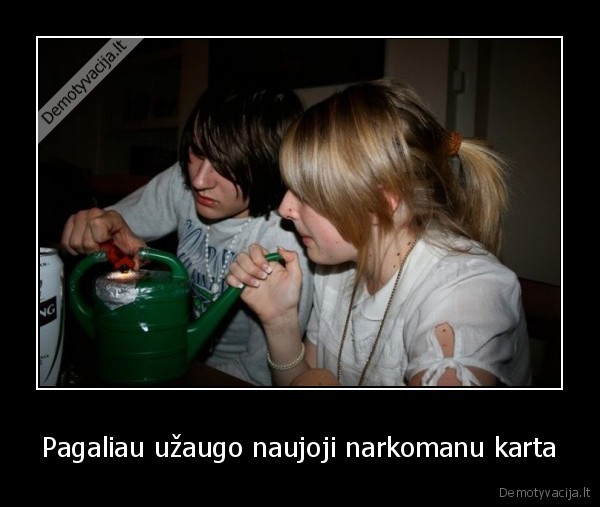 Pagaliau užaugo naujoji narkomanu karta
