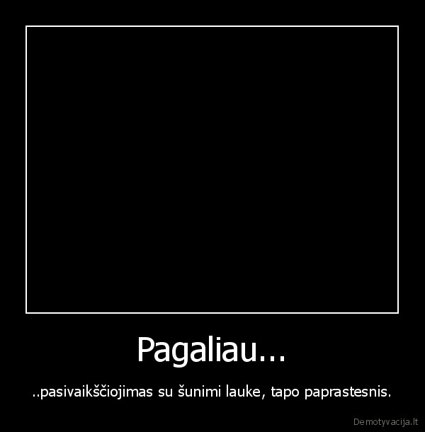 Pagaliau...
