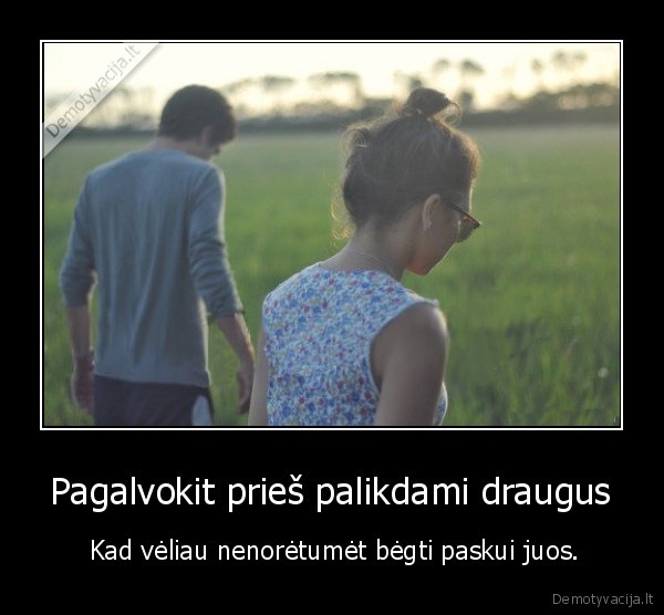 Pagalvokit prieš palikdami draugus