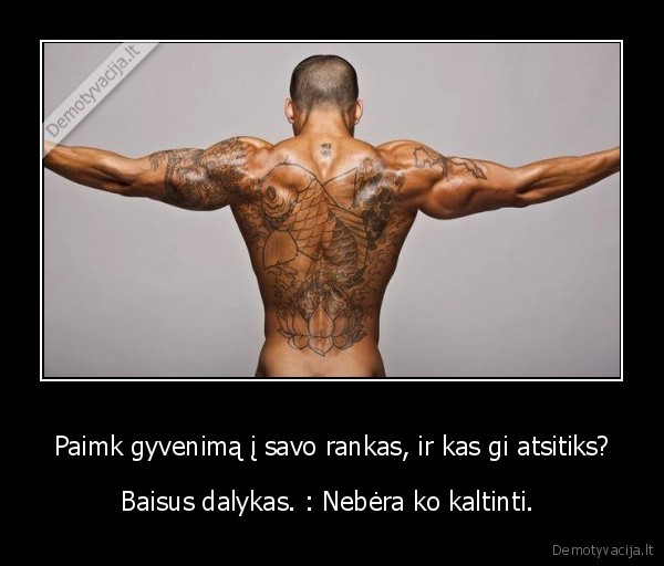 Paimk gyvenimą į savo rankas, ir kas gi atsitiks?