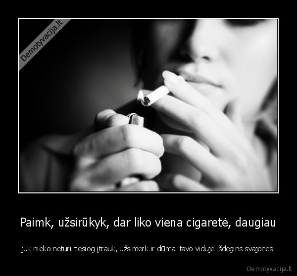 Paimk, užsirūkyk, dar liko viena cigaretė, daugiau
